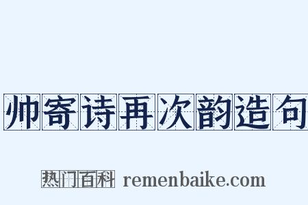 帅寄诗再次韵造句是什么意思的图片